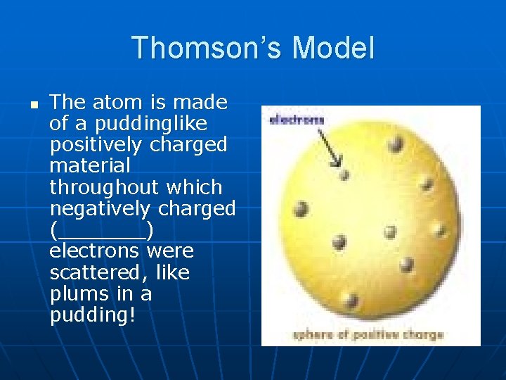 Thomson’s Model n The atom is made of a puddinglike positively charged material throughout