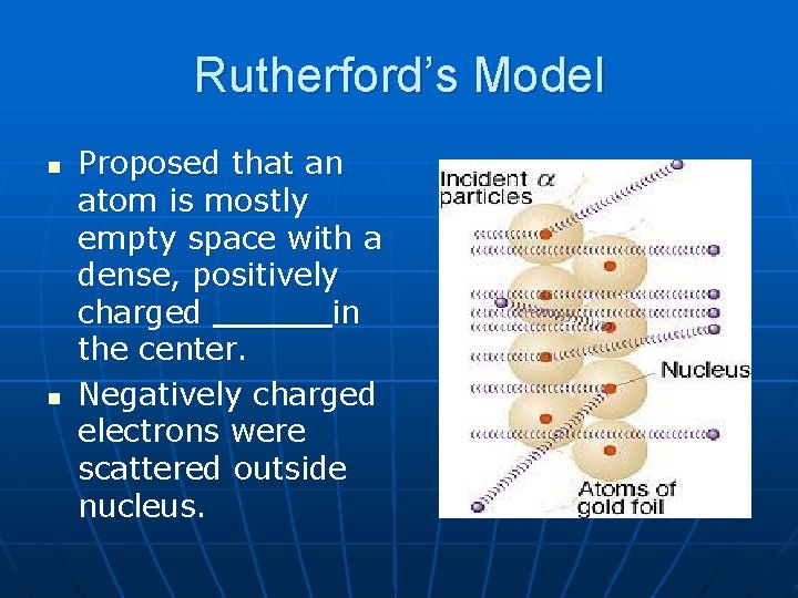 Rutherford’s Model n n Proposed that an atom is mostly empty space with a