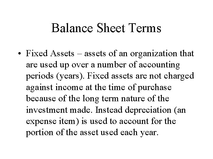 Balance Sheet Terms • Fixed Assets – assets of an organization that are used