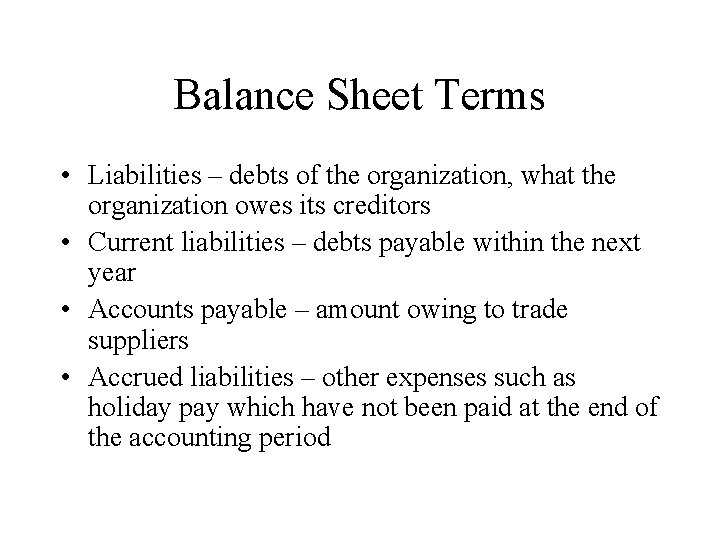 Balance Sheet Terms • Liabilities – debts of the organization, what the organization owes