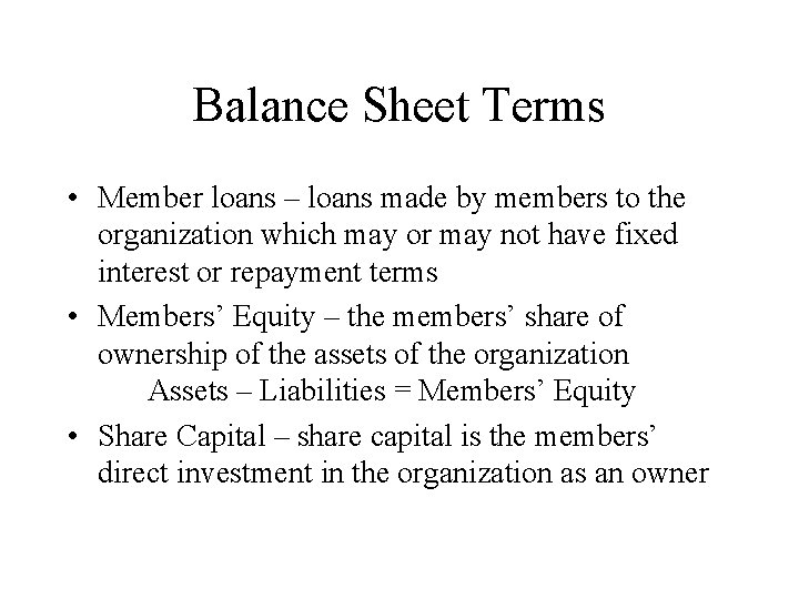 Balance Sheet Terms • Member loans – loans made by members to the organization