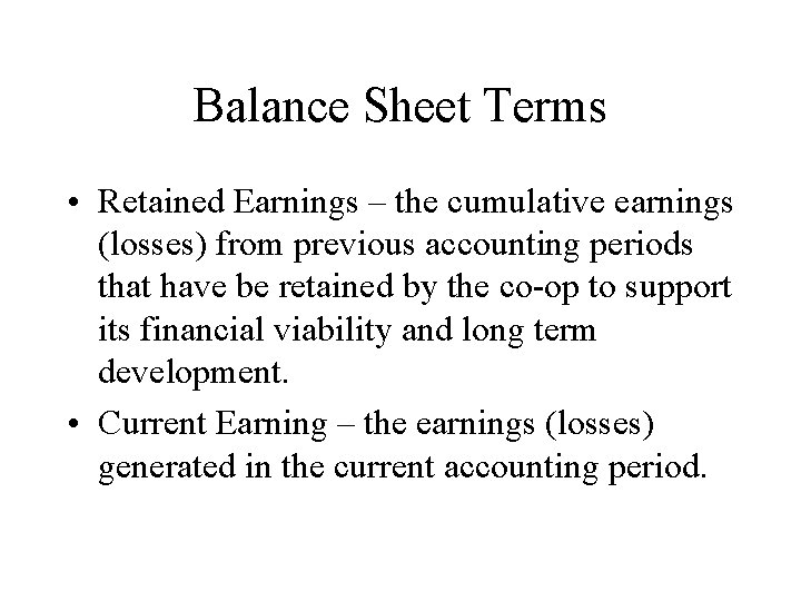 Balance Sheet Terms • Retained Earnings – the cumulative earnings (losses) from previous accounting