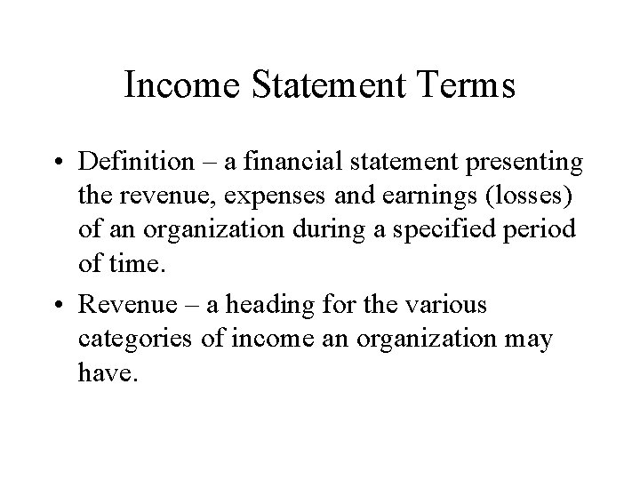 Income Statement Terms • Definition – a financial statement presenting the revenue, expenses and