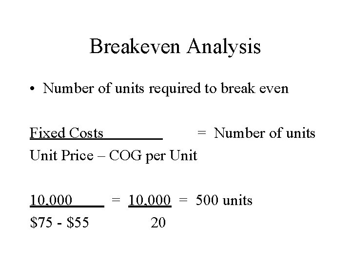 Breakeven Analysis • Number of units required to break even Fixed Costs = Number