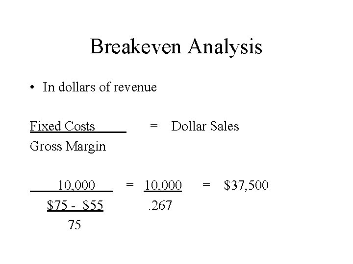 Breakeven Analysis • In dollars of revenue Fixed Costs Gross Margin 10, 000 $75