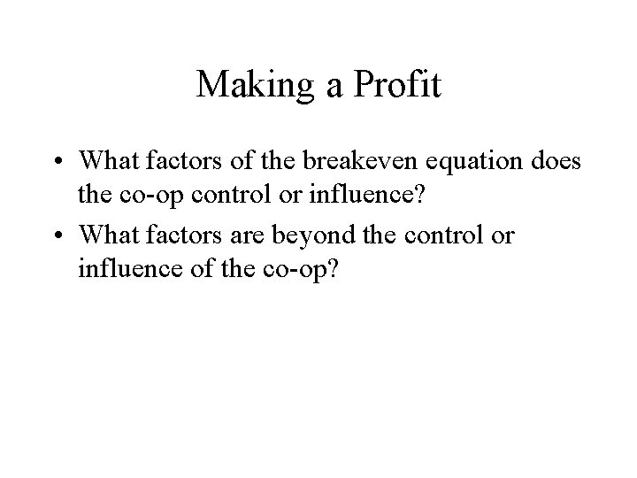 Making a Profit • What factors of the breakeven equation does the co-op control