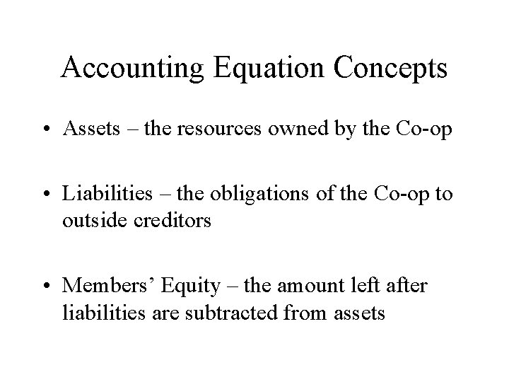Accounting Equation Concepts • Assets – the resources owned by the Co-op • Liabilities