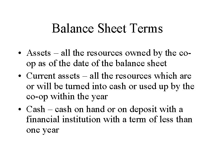 Balance Sheet Terms • Assets – all the resources owned by the coop as