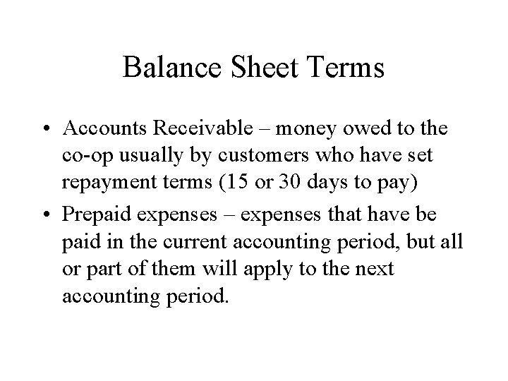 Balance Sheet Terms • Accounts Receivable – money owed to the co-op usually by