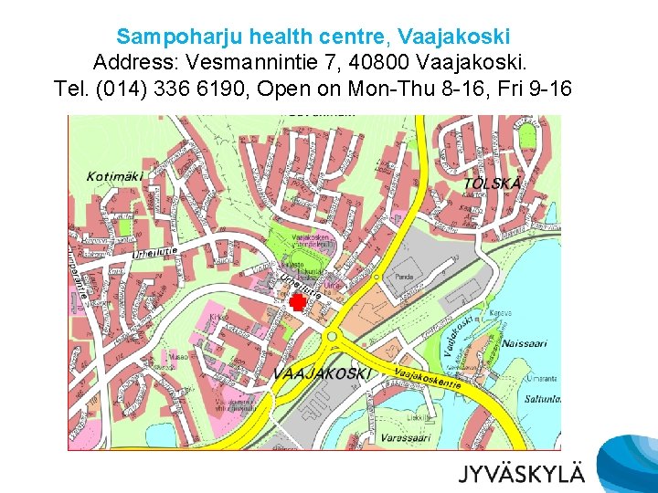 Sampoharju health centre, Vaajakoski Address: Vesmannintie 7, 40800 Vaajakoski. Tel. (014) 336 6190, Open Sampoharju health centre, Vaajakoski Address: Vesmannintie 7, 40800 Vaajakoski. Tel. (014) 336 6190, Open