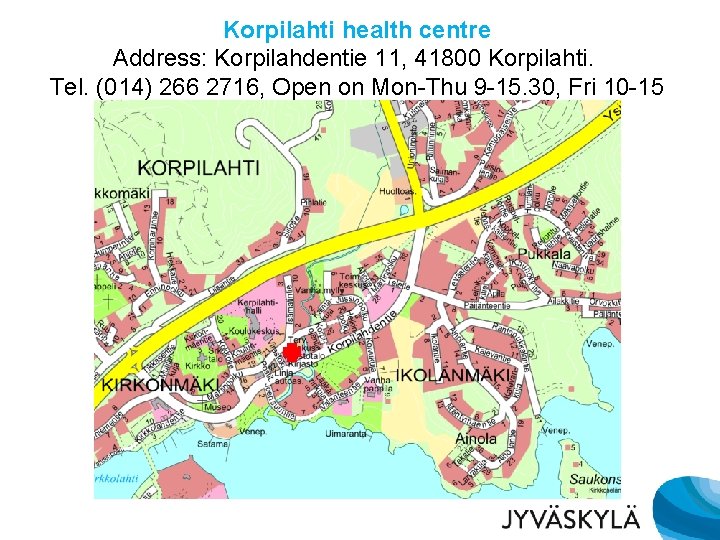 Korpilahti health centre Address: Korpilahdentie 11, 41800 Korpilahti. Tel. (014) 266 2716, Open on Korpilahti health centre Address: Korpilahdentie 11, 41800 Korpilahti. Tel. (014) 266 2716, Open on