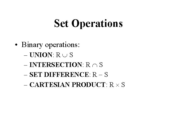 Set Operations • Binary operations: – UNION: R S – INTERSECTION: R S –