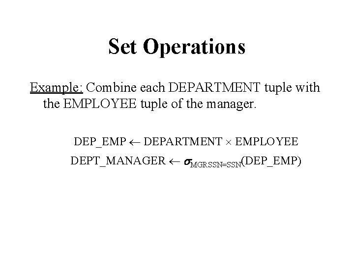 Set Operations Example: Combine each DEPARTMENT tuple with the EMPLOYEE tuple of the manager.