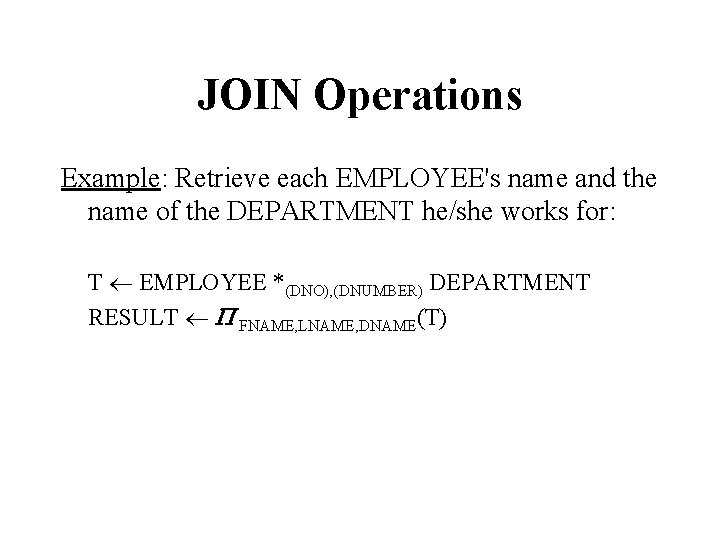 JOIN Operations Example: Retrieve each EMPLOYEE's name and the name of the DEPARTMENT he/she