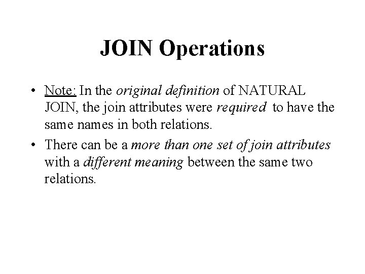 JOIN Operations • Note: In the original definition of NATURAL JOIN, the join attributes