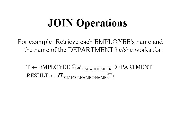 JOIN Operations For example: Retrieve each EMPLOYEE's name and the name of the DEPARTMENT