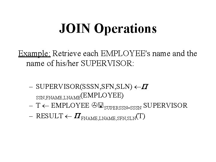 JOIN Operations Example: Retrieve each EMPLOYEE's name and the name of his/her SUPERVISOR: –