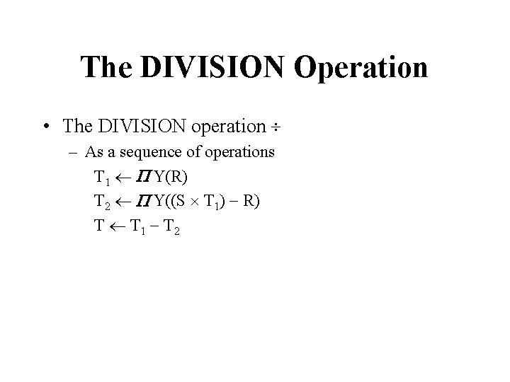 The DIVISION Operation • The DIVISION operation – As a sequence of operations T