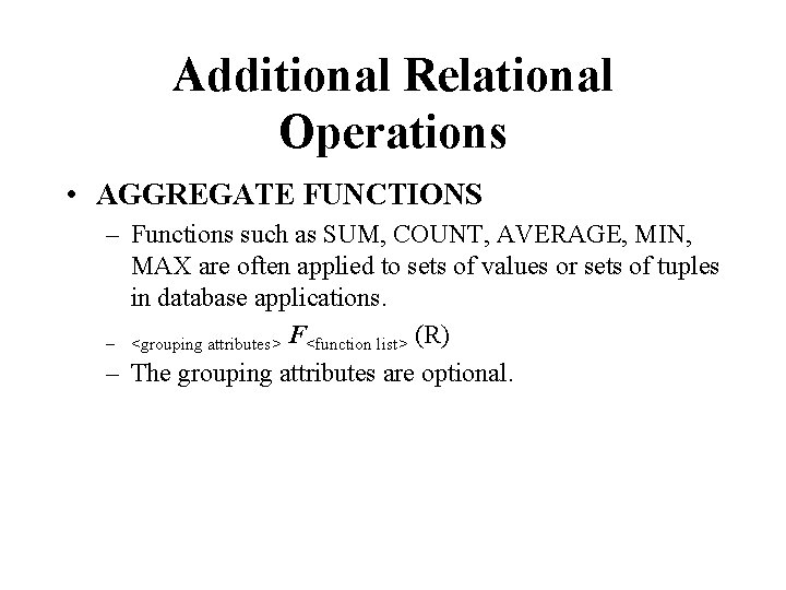 Additional Relational Operations • AGGREGATE FUNCTIONS – Functions such as SUM, COUNT, AVERAGE, MIN,