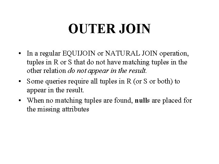 OUTER JOIN • In a regular EQUIJOIN or NATURAL JOIN operation, tuples in R