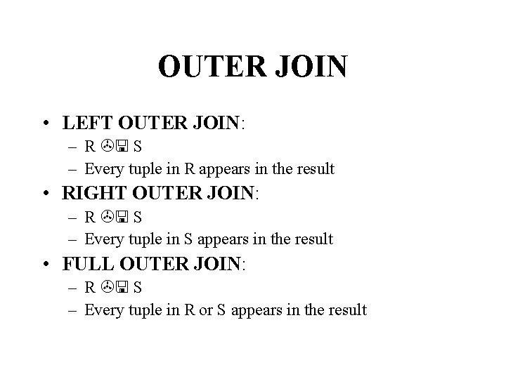 OUTER JOIN • LEFT OUTER JOIN: – R S – Every tuple in R