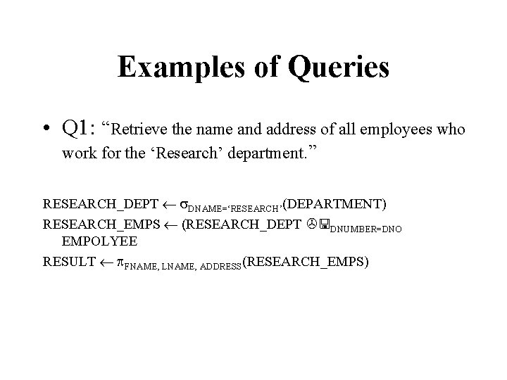 Examples of Queries • Q 1: “Retrieve the name and address of all employees