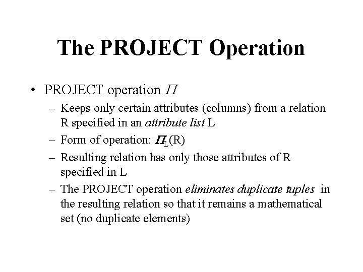 The PROJECT Operation • PROJECT operation P – Keeps only certain attributes (columns) from
