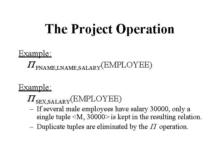 The Project Operation Example: P FNAME, LNAME, SALARY(EMPLOYEE) Example: P SEX, SALARY(EMPLOYEE) – If