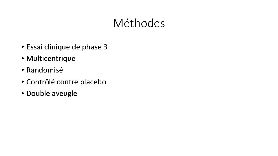 Méthodes • Essai clinique de phase 3 • Multicentrique • Randomisé • Contrôlé contre