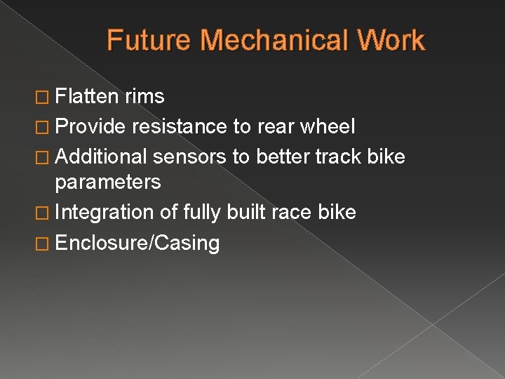 Future Mechanical Work � Flatten rims � Provide resistance to rear wheel � Additional