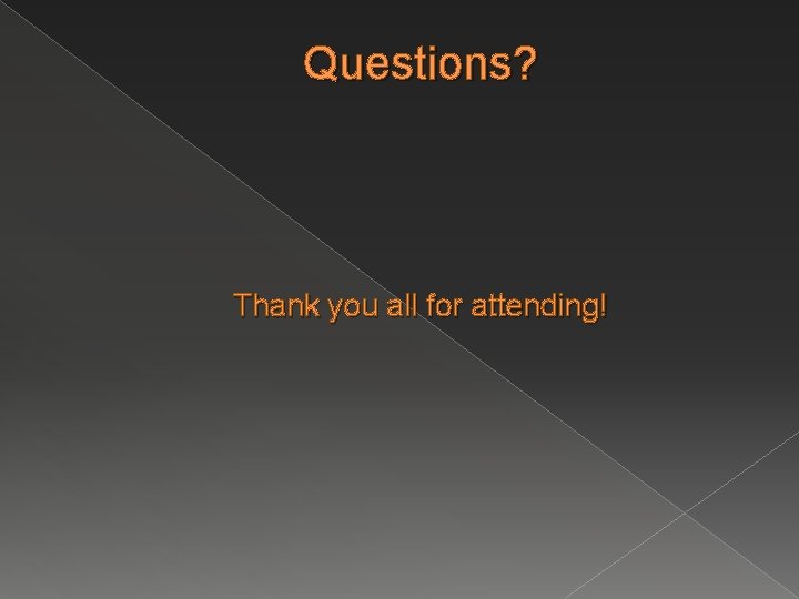 Questions? Thank you all for attending! 