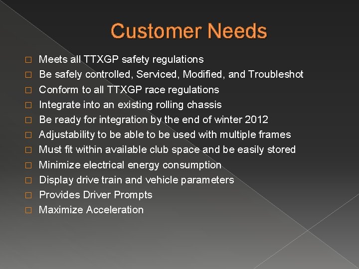 Customer Needs � � � Meets all TTXGP safety regulations Be safely controlled, Serviced,
