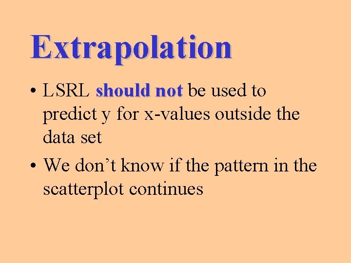 Extrapolation • LSRL should not be used to predict y for x-values outside the