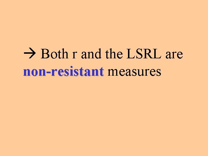  Both r and the LSRL are non-resistant measures 