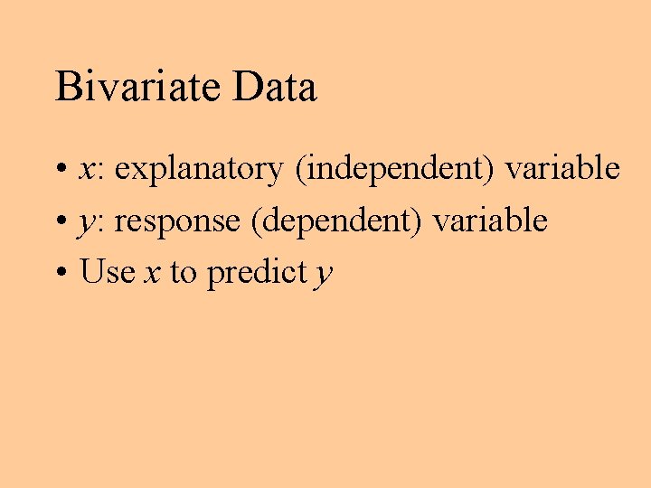 Bivariate Data • x: explanatory (independent) variable • y: response (dependent) variable • Use