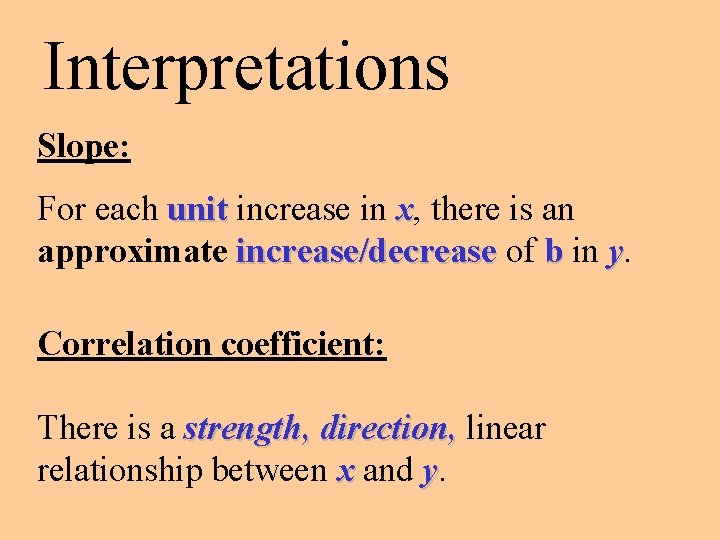 Interpretations Slope: For each unit increase in x, there is an approximate increase/decrease of