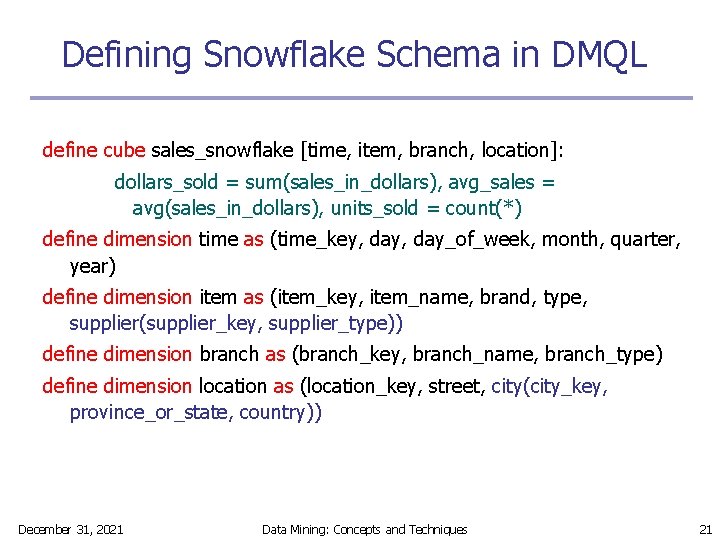 Defining Snowflake Schema in DMQL define cube sales_snowflake [time, item, branch, location]: dollars_sold =