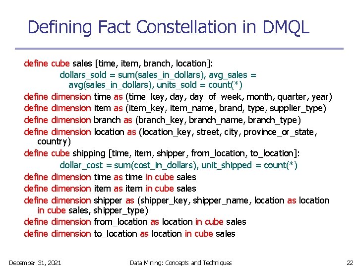 Defining Fact Constellation in DMQL define cube sales [time, item, branch, location]: dollars_sold =