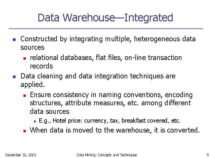 Data Warehouse—Integrated n n Constructed by integrating multiple, heterogeneous data sources n relational databases,