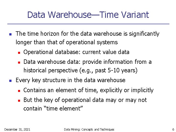 Data Warehouse—Time Variant n The time horizon for the data warehouse is significantly longer