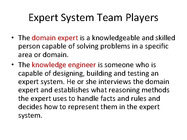 Expert System Team Players • The domain expert is a knowledgeable and skilled person