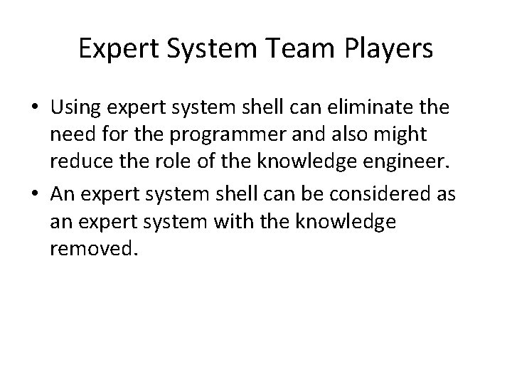 Expert System Team Players • Using expert system shell can eliminate the need for