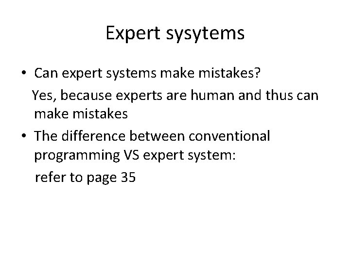 Expert sysytems • Can expert systems make mistakes? Yes, because experts are human and