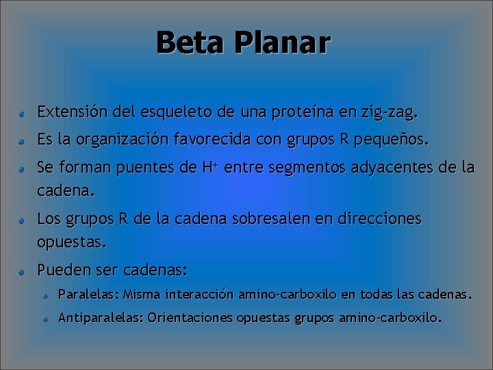 Beta Planar Extensión del esqueleto de una proteína en zig-zag. Es la organización favorecida