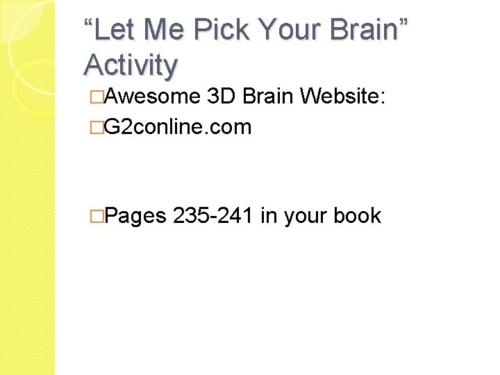 “Let Me Pick Your Brain” Activity �Awesome 3 D Brain Website: �G 2 conline.