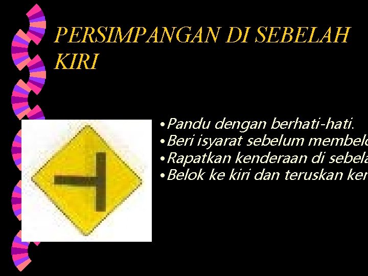 PERSIMPANGAN DI SEBELAH KIRI • Pandu dengan berhati-hati. • Beri isyarat sebelum membelo •