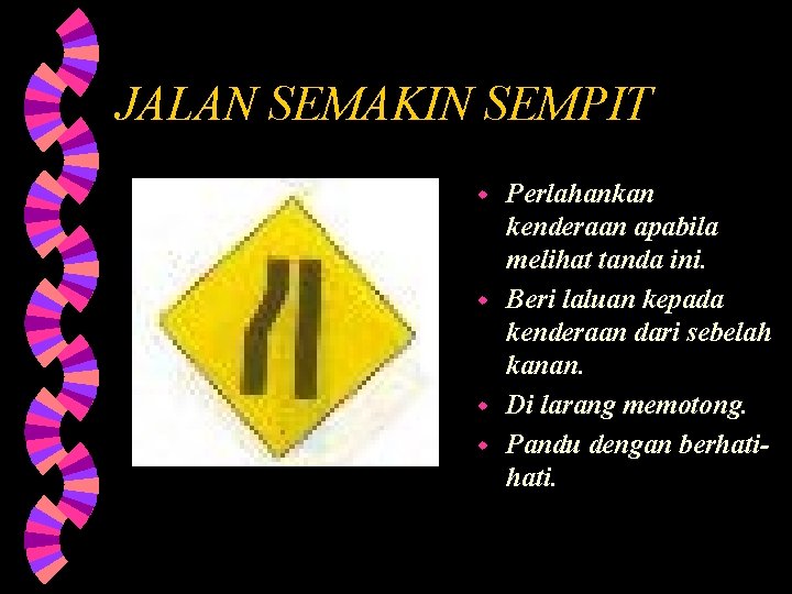 JALAN SEMAKIN SEMPIT Perlahankan kenderaan apabila melihat tanda ini. w Beri laluan kepada kenderaan