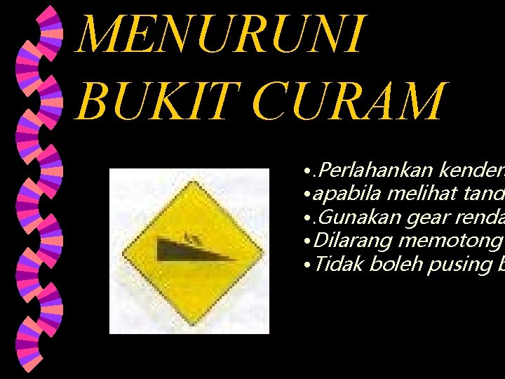 MENURUNI BUKIT CURAM • . Perlahankan kendera • apabila melihat tanda • . Gunakan