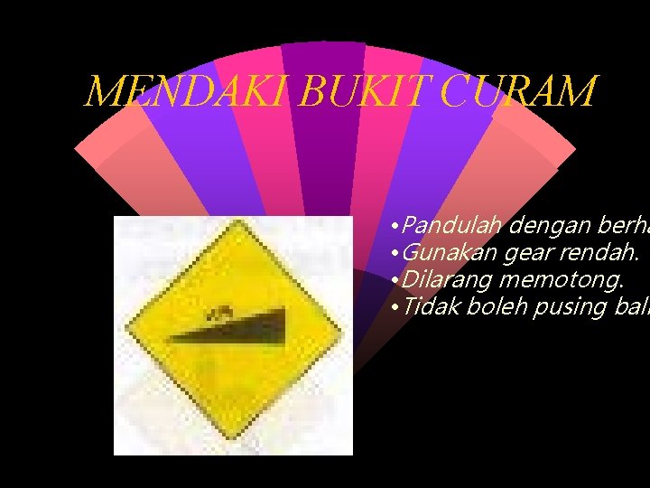 MENDAKI BUKIT CURAM • Pandulah dengan berha • Gunakan gear rendah. • Dilarang memotong.