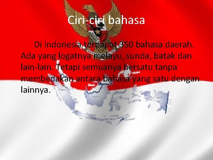 Ciri-ciri bahasa Di Indonesia terdapat 350 bahasa daerah. Ada yang logatnya melayu, sunda, batak